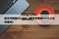 麻豆传剧剧mv入口（麻豆传剧剧mv入口在线播放）