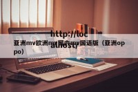 亚洲mv欧洲mv国内mv国语版（亚洲oppo）