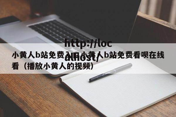 小黄人b站免费入口小黄人b站免费看呗在线看(播放小黄人的视频)